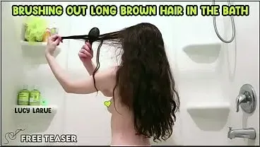 My hair is so long! ~ Lucy LaRue in “Brushing Out Long Brown Hair in the Bath” (11 minutes)